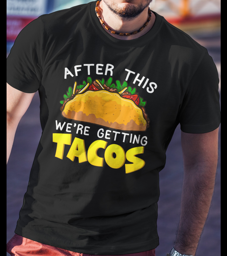 After This We're Getting Tacos T-Shirt
