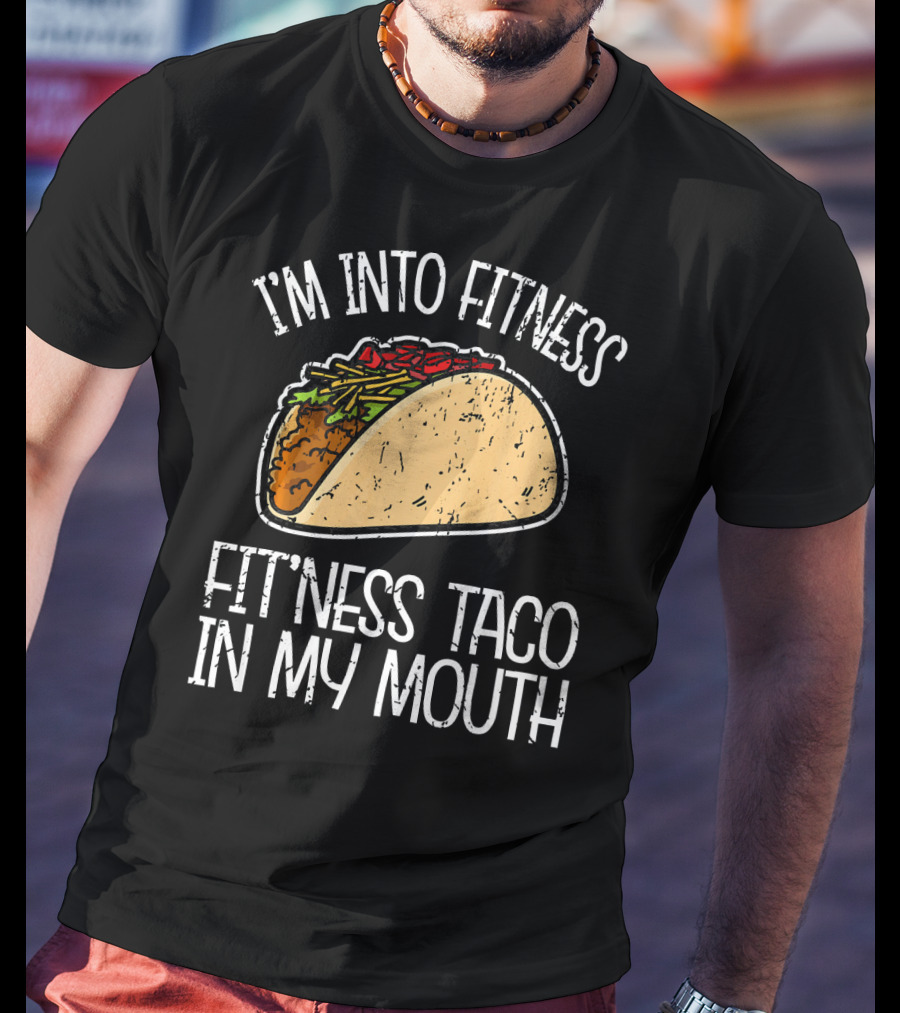 I'm Into Fitness Fit'ness Taco In My Mouth Funny Gym T-Shirt