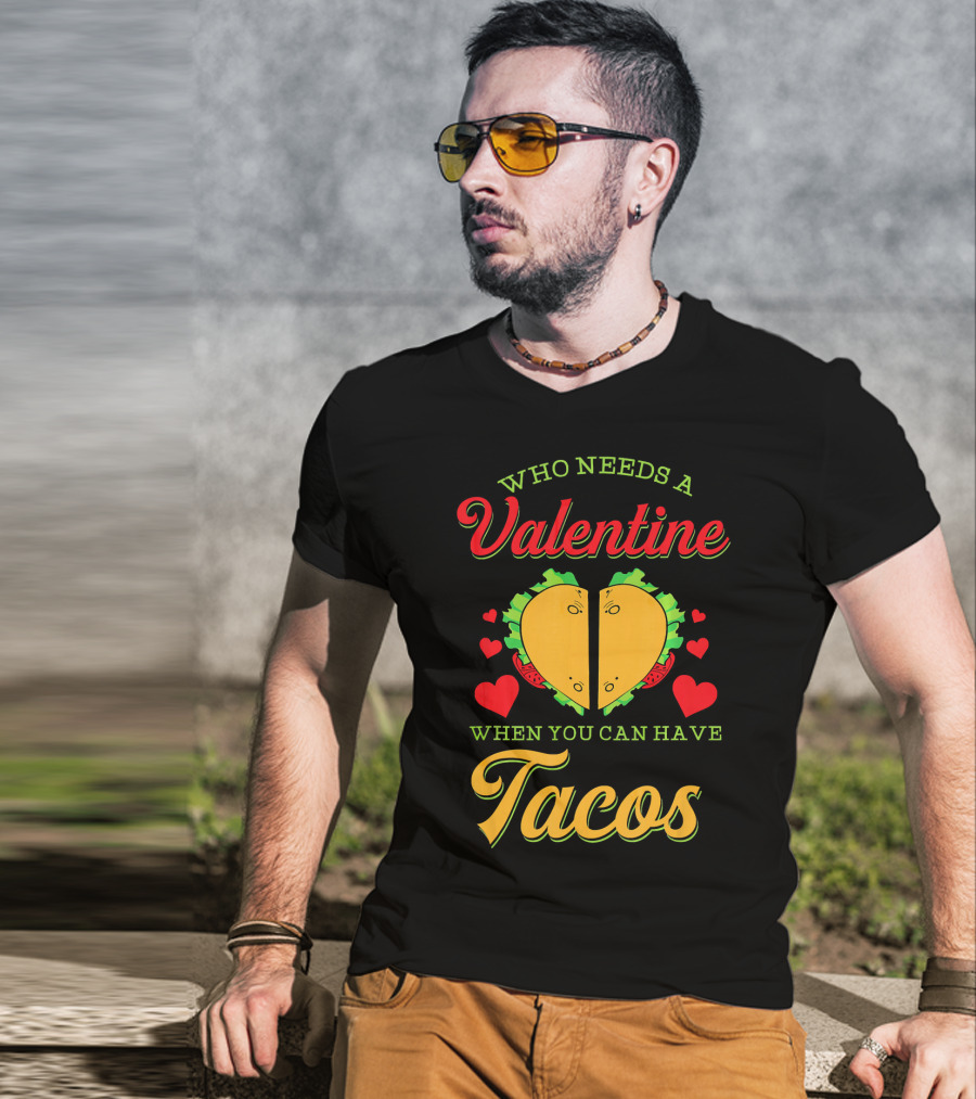 Who Needs A Valentine When You Can Have Tacos T-Shirt