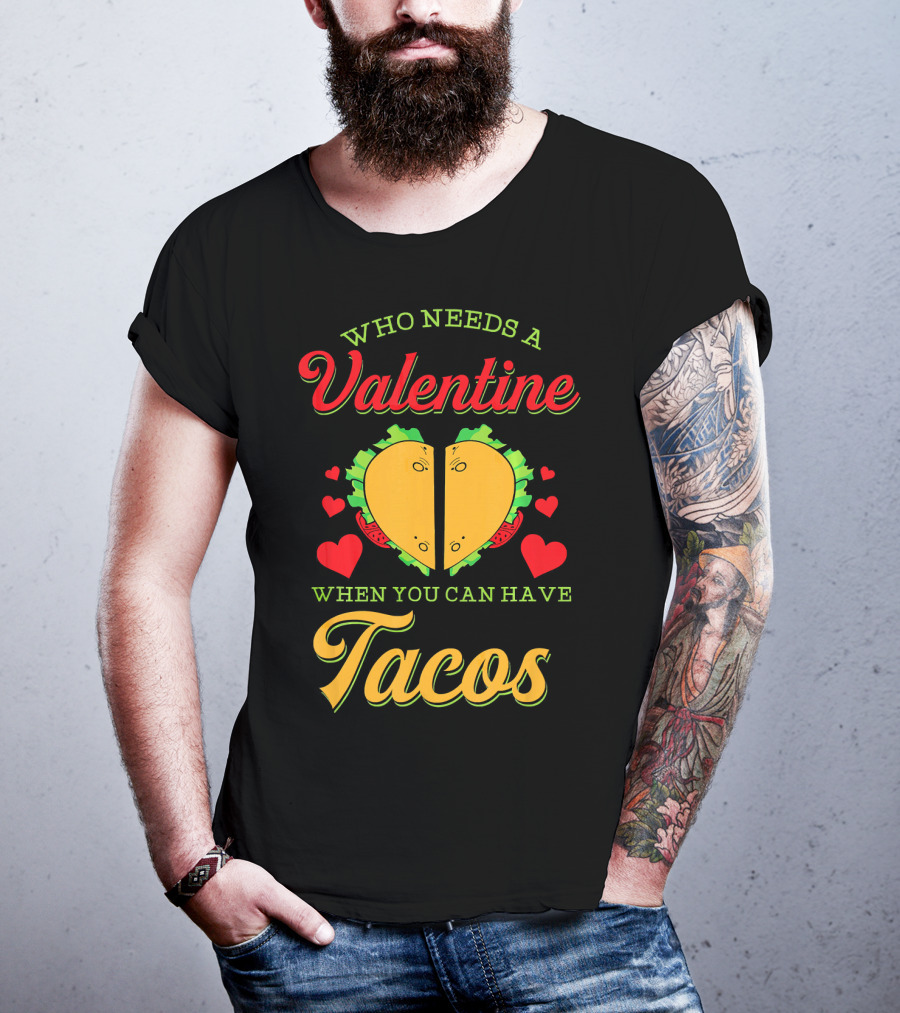 Who Needs A Valentine When You Can Have Tacos T-Shirt