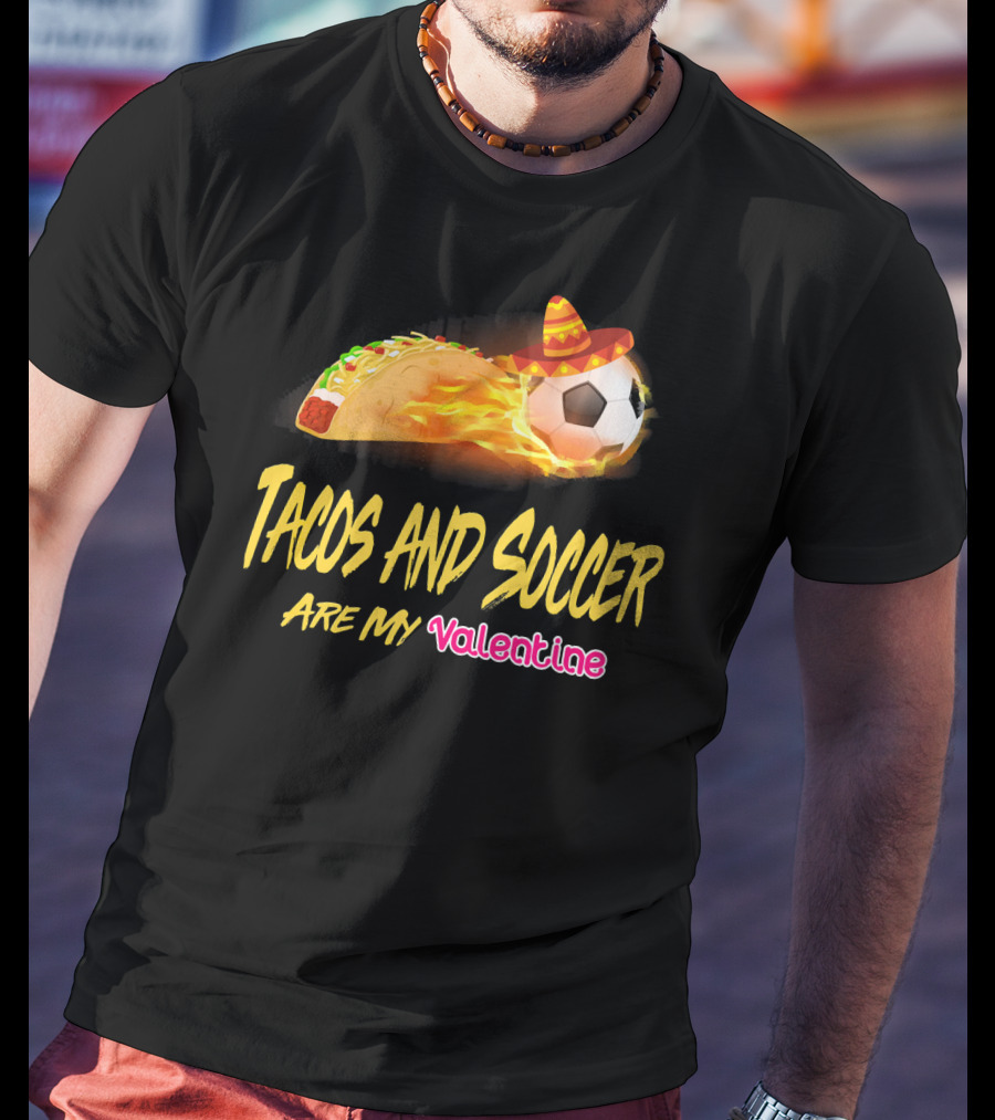 Tacos And Soccer Are My Valentine Soccer Ball Taco With Sombrero T-Shirt