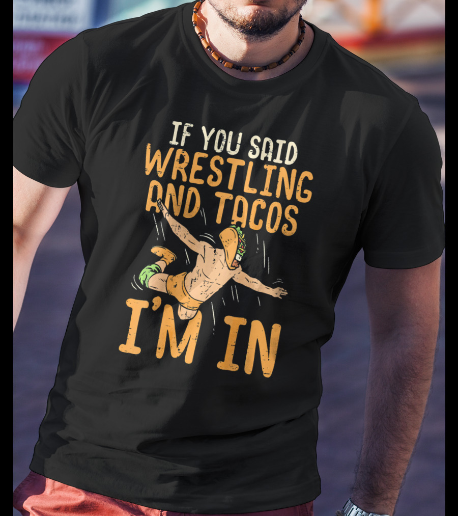 If You Said Wrestling And Tacos I'm In Mexican Lucha Wrestlers Back Print T-Shirt