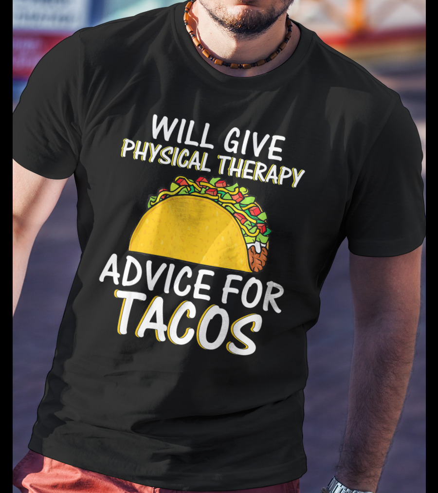 Will Give Physical Therapy Advice For Tacos T-Shirt