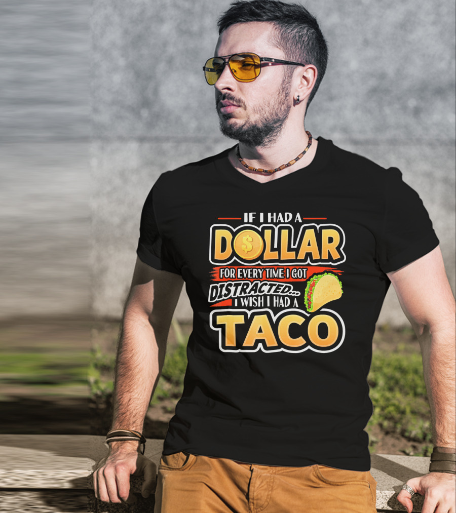 If I Had A Dollar For Every Time I Got Distracted I Wish I Had A Taco T-Shirt
