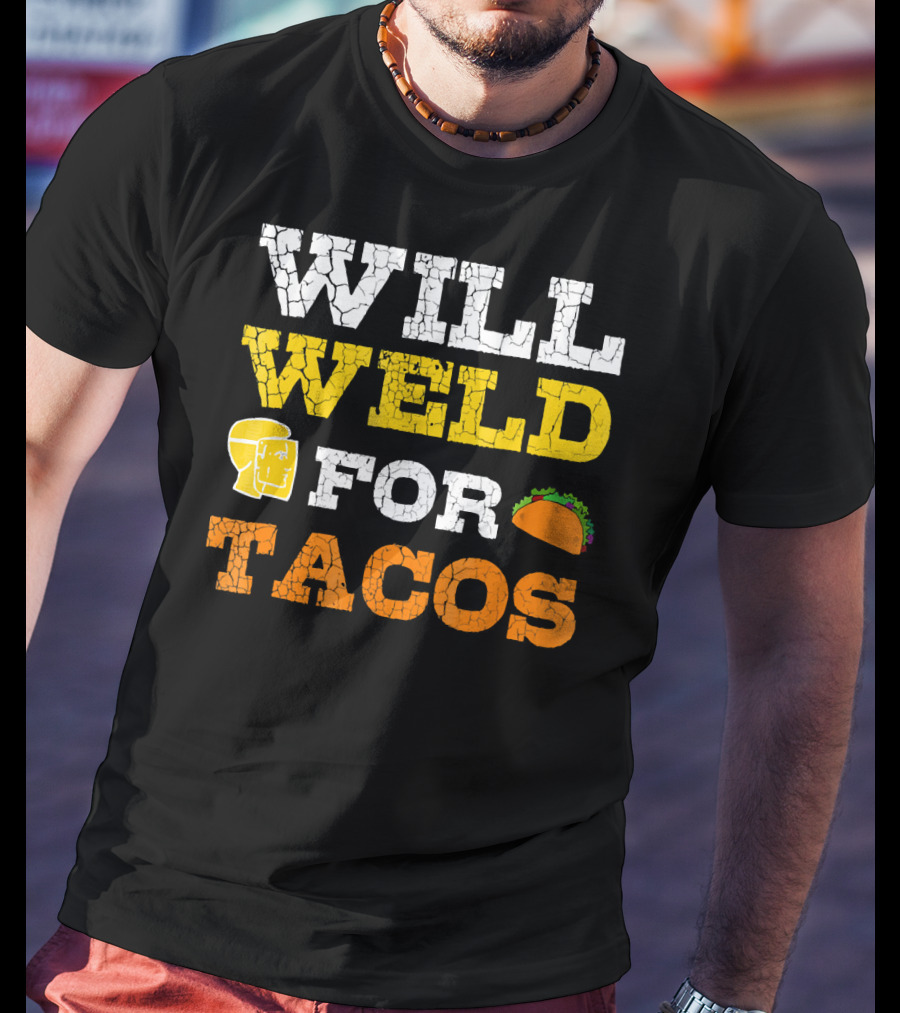 Will Weld For Tacos T-Shirt