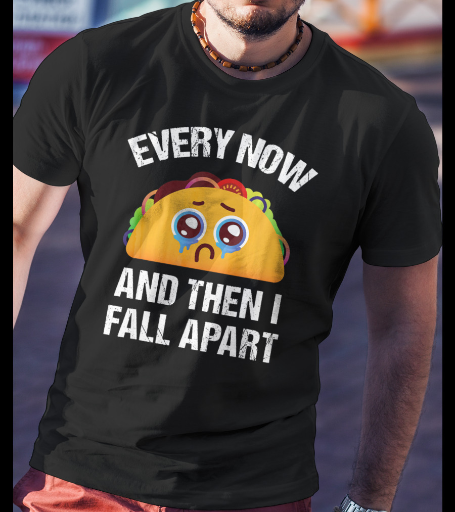 Every Now And Then I Fall Apart Crying Taco T-Shirt