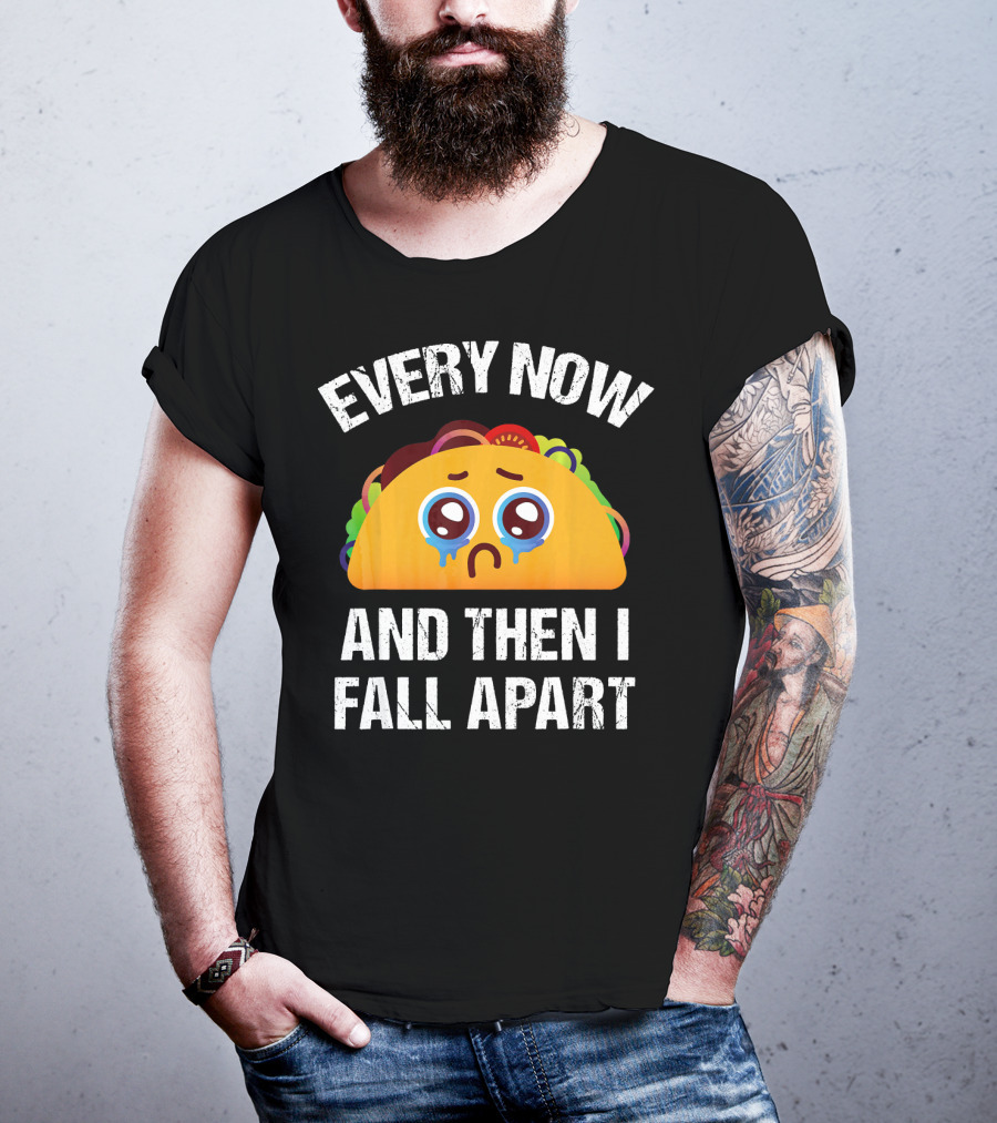 Every Now And Then I Fall Apart Crying Taco T-Shirt