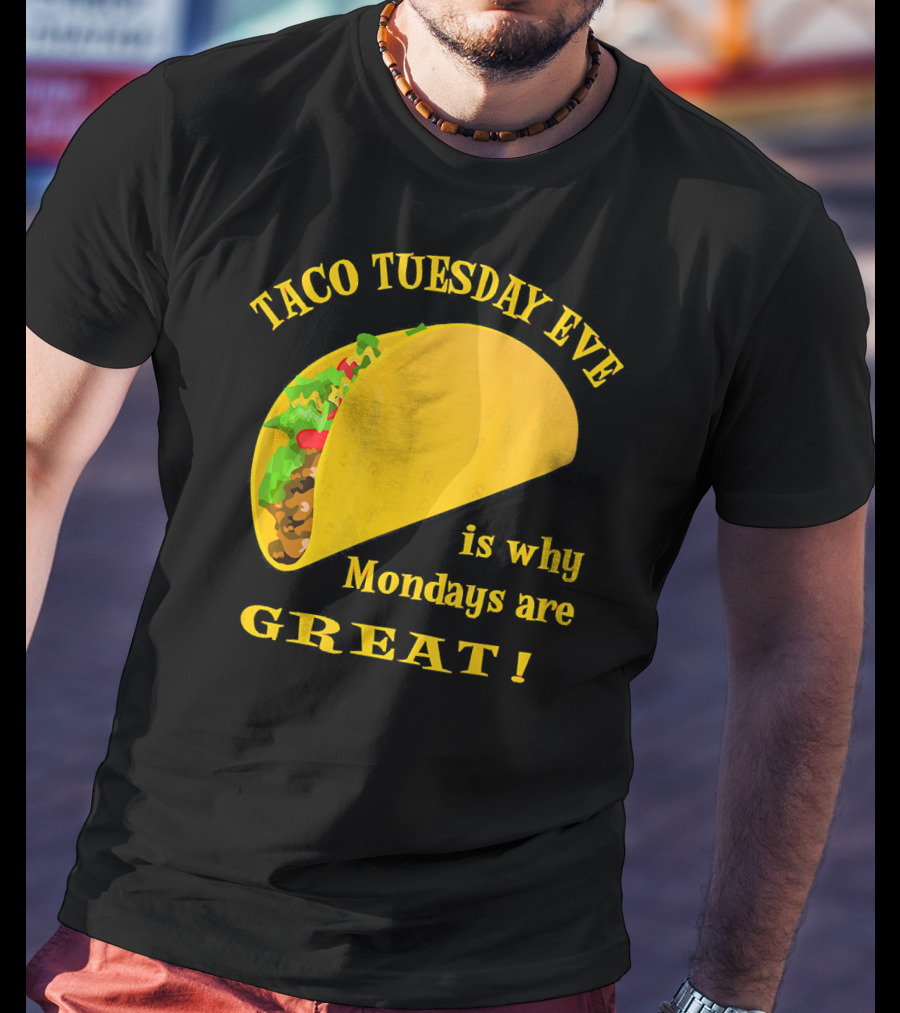 Taco Tuesday Eve Is Why Mondays Are Great T-Shirt