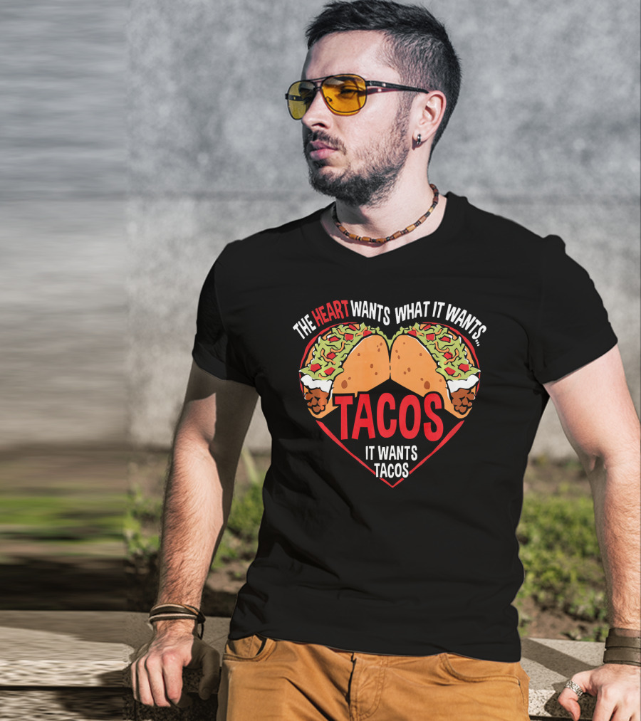 The Heart Wants What It Wants, It Wants Tacos T-Shirt