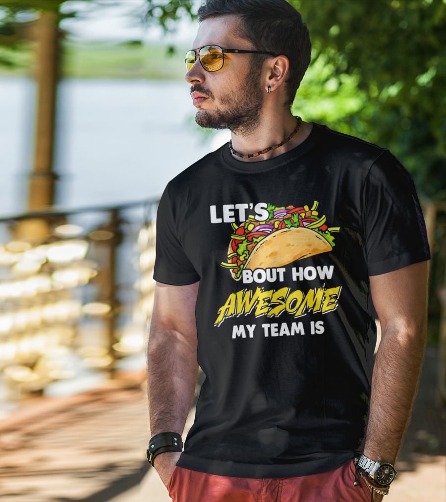 Let's Taco Bout How Awesome My Team Is T-Shirt