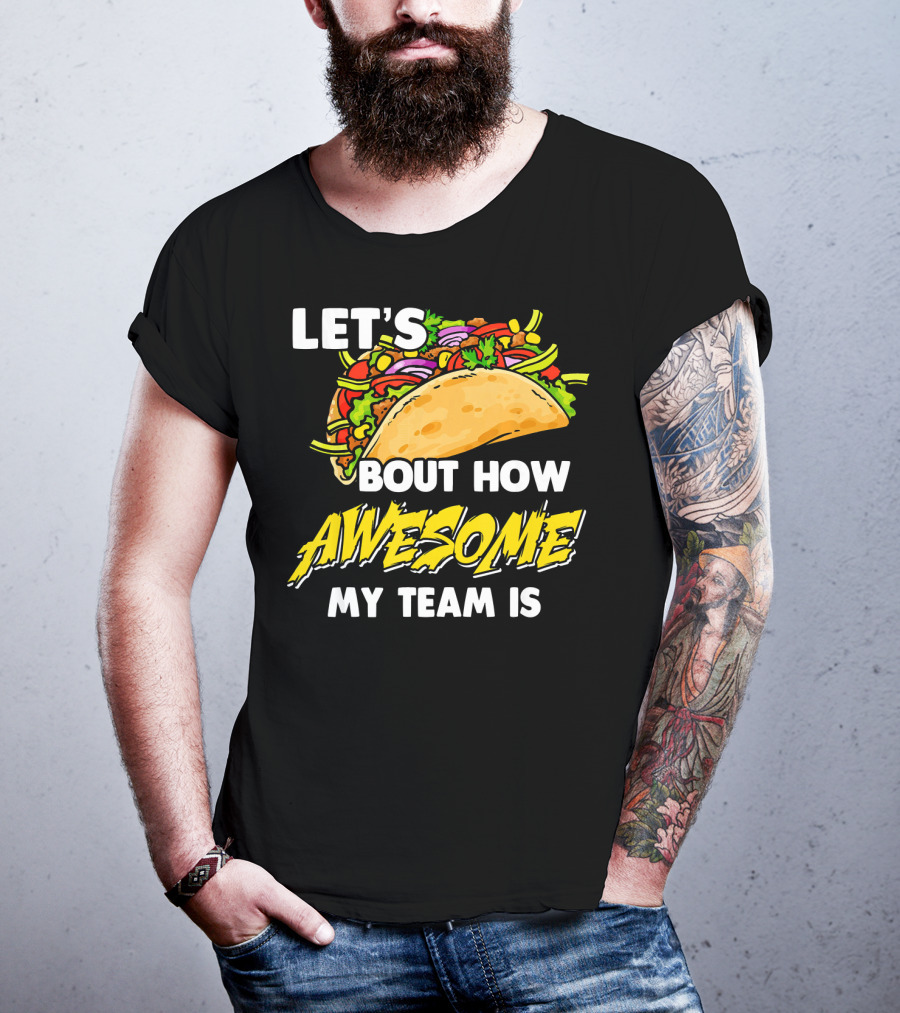 Let's Taco Bout How Awesome My Team Is T-Shirt