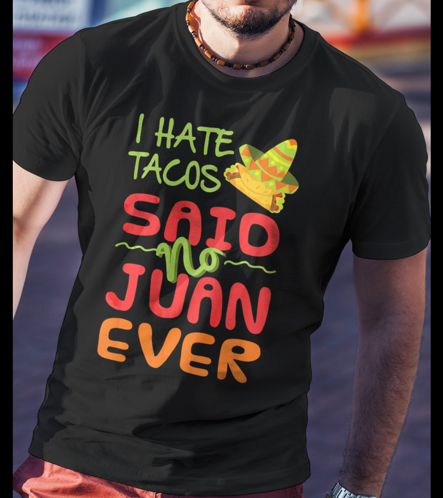 I Hate Tacos Said No Juan Ever Taco Tuesday Funny Mexican Sombrero T-Shirt