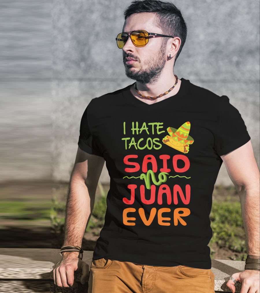 I Hate Tacos Said No Juan Ever Taco Tuesday Funny Mexican Sombrero T-Shirt