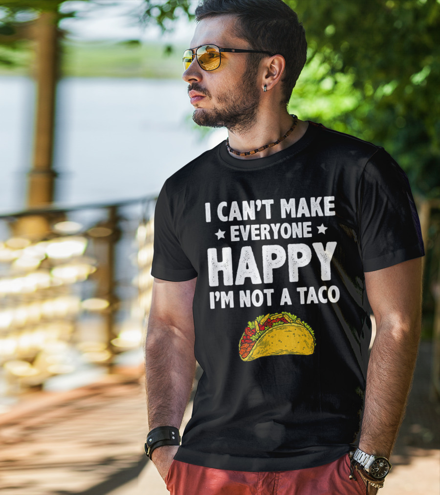 I Cant Make Everyone Happy I'm Not A Taco Funny Quote With Taco T-Shirt