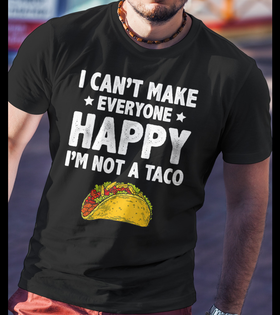 I Cant Make Everyone Happy I'm Not A Taco Funny Quote With Taco T-Shirt