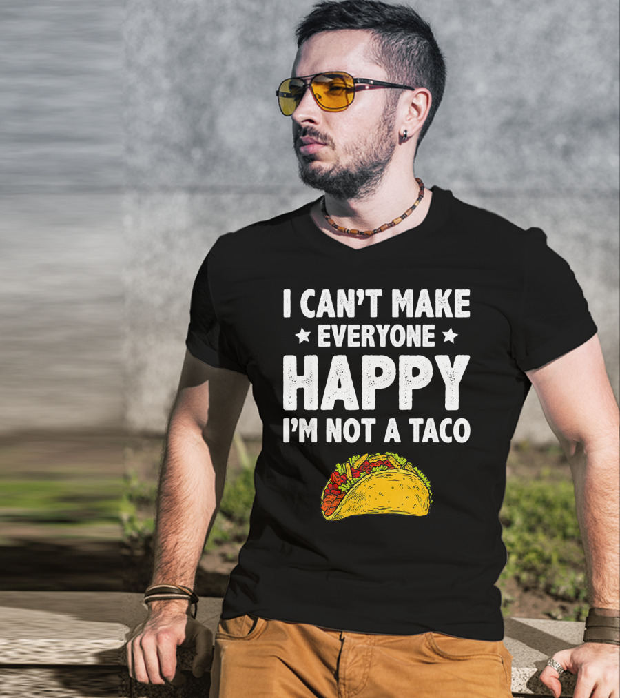 I Cant Make Everyone Happy I'm Not A Taco Funny Quote With Taco T-Shirt