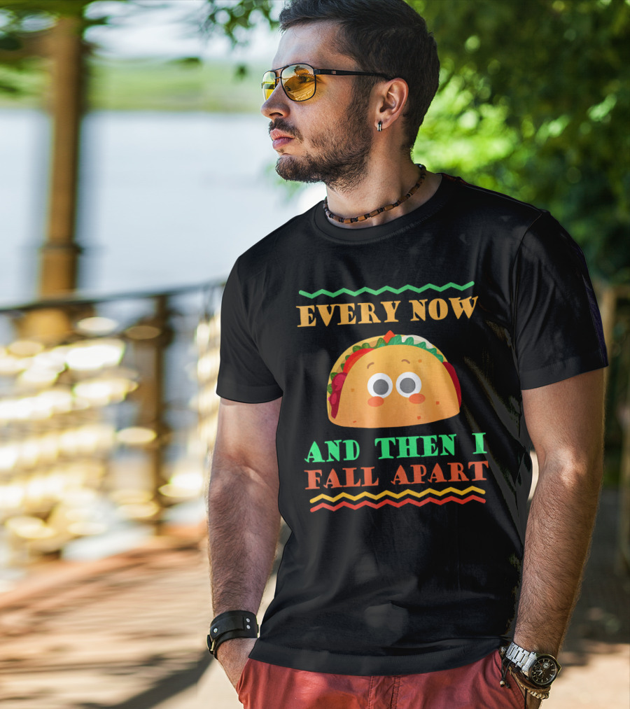 Every Now And Then I Fall Apart Cute Taco Mexican Food Lover T-Shirt