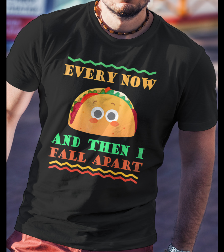 Every Now And Then I Fall Apart Cute Taco Mexican Food Lover T-Shirt