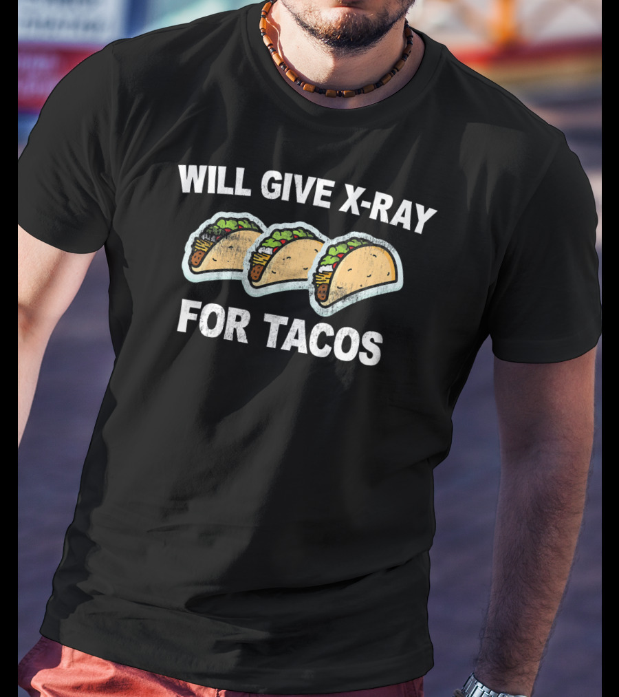 Will Give X-Ray For Tacos T-Shirt