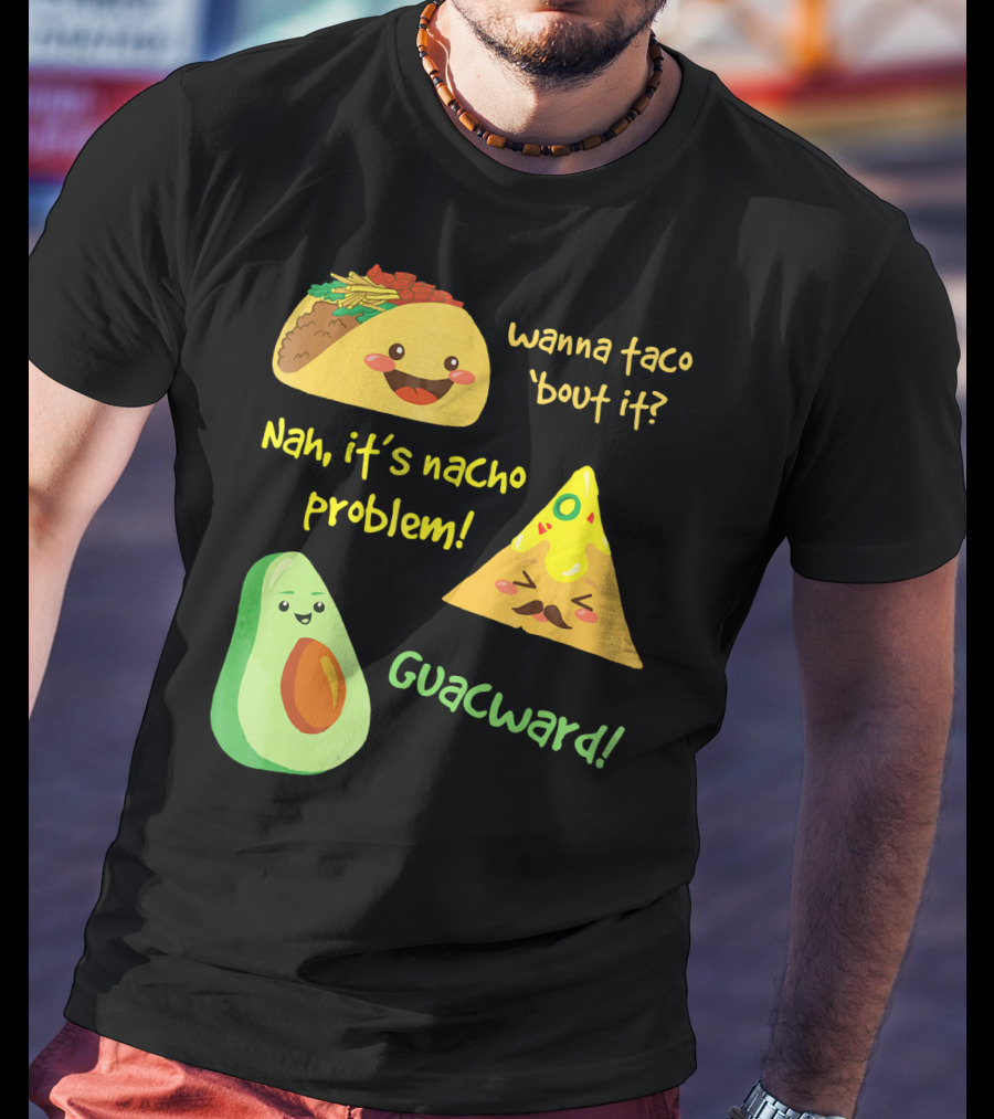 Wanna Taco 'Bout It Nah It's Nacho Problem Guacward T-Shirt