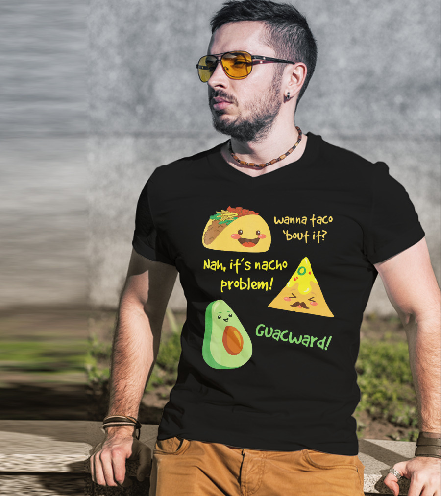 Wanna Taco 'Bout It Nah It's Nacho Problem Guacward T-Shirt
