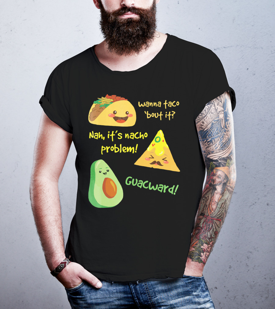 Wanna Taco 'Bout It Nah It's Nacho Problem Guacward T-Shirt