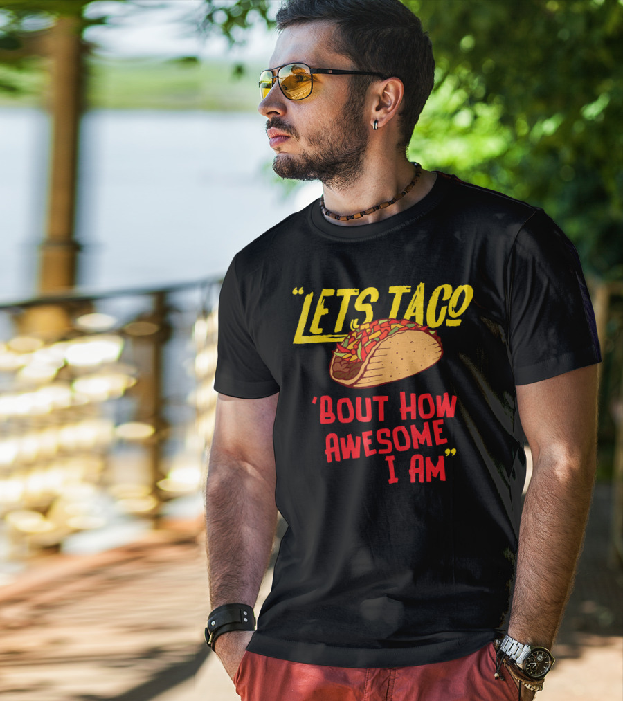 Lets Taco 'Bout How Awesome I Am Tacos Fun T-Shirt