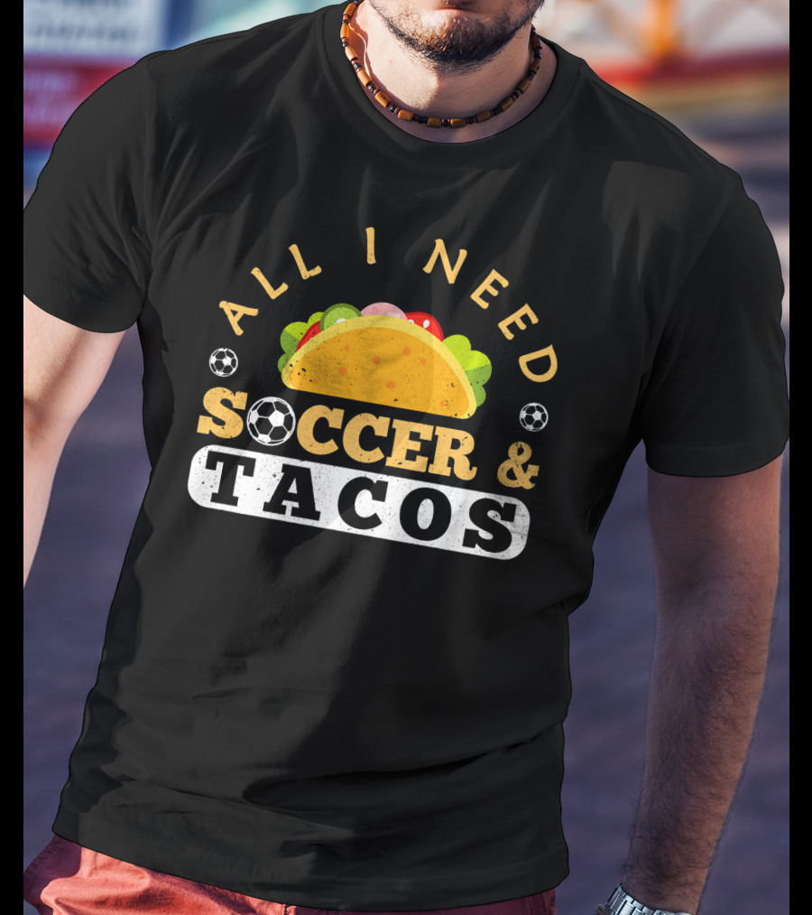 All I Need Soccer And Tacos T-Shirt