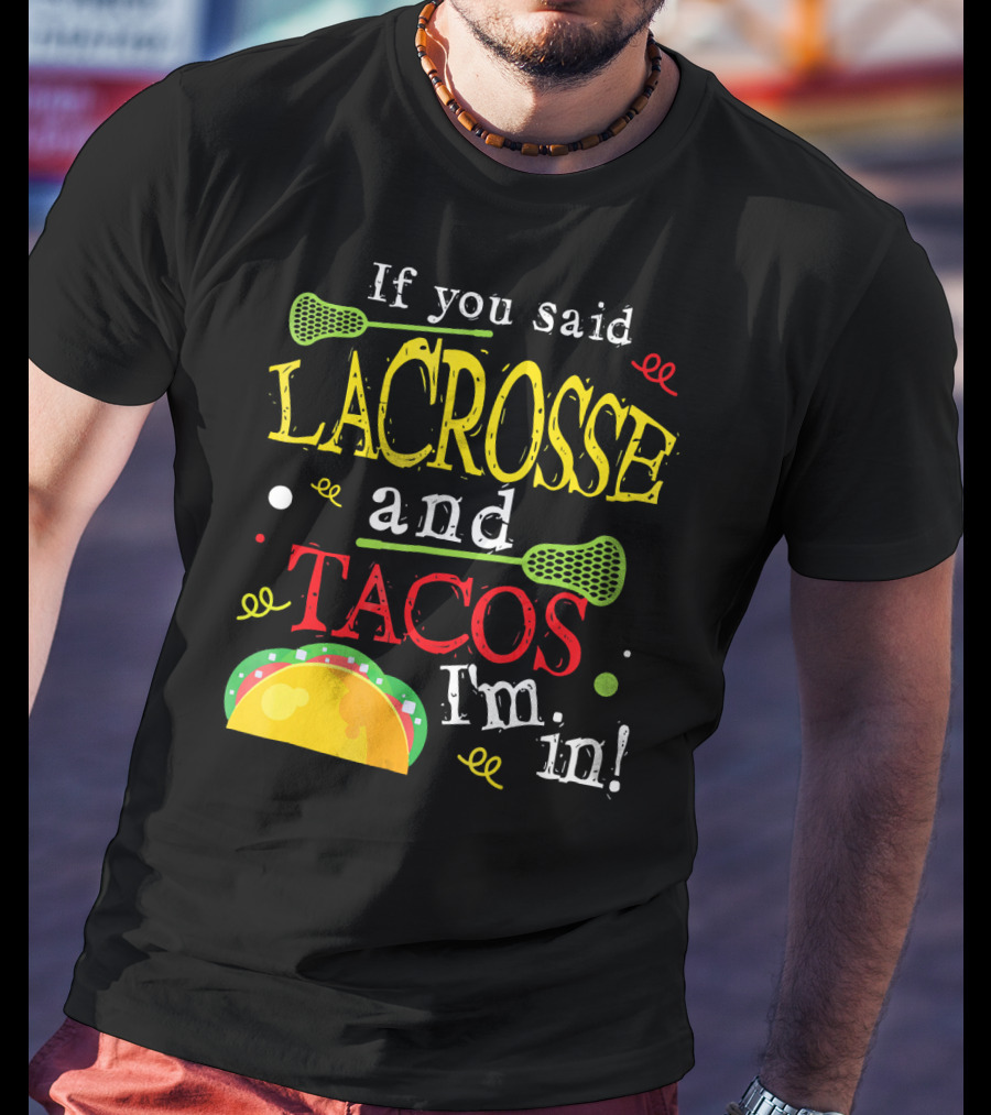 If You Said Lacrosse And Tacos I'm In T-Shirt