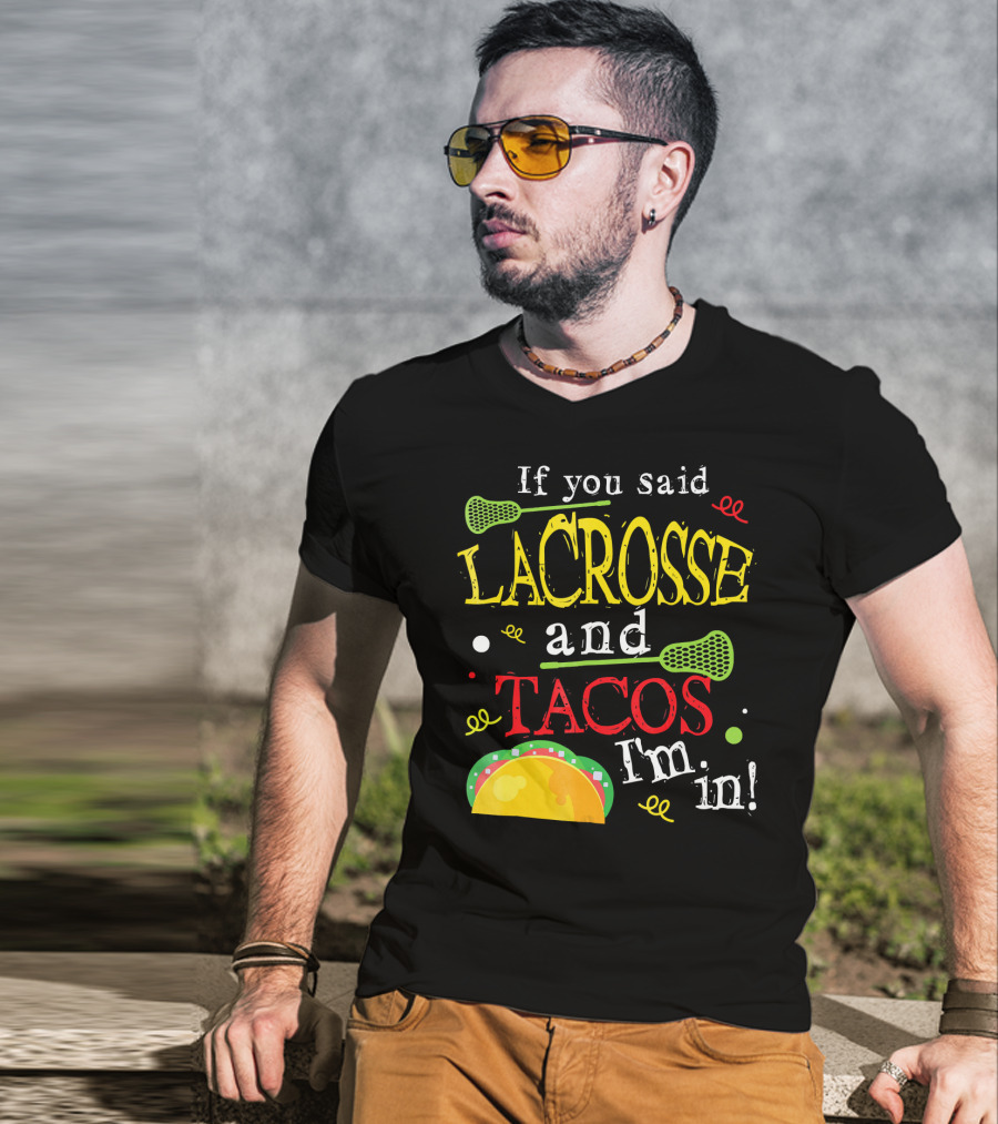 If You Said Lacrosse And Tacos I'm In T-Shirt
