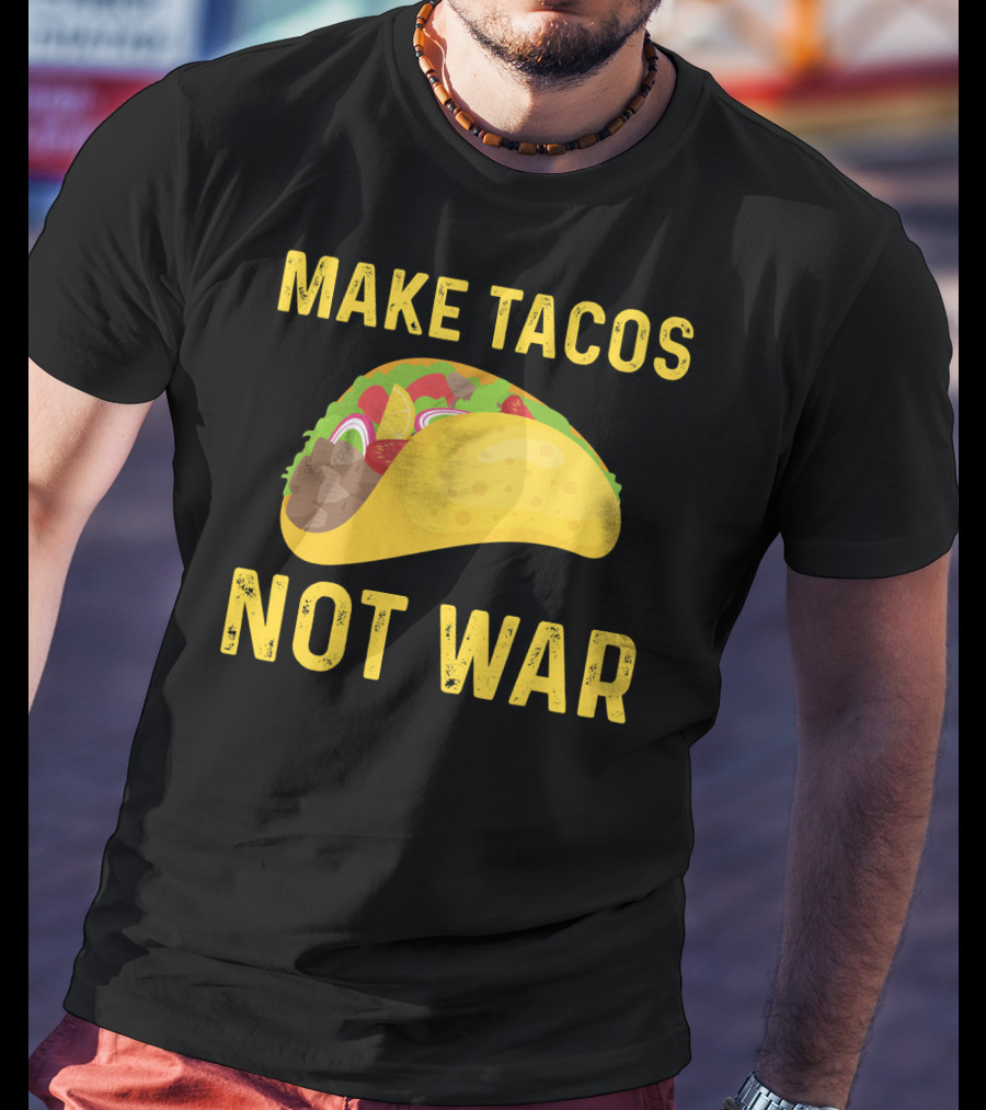 Make Tacos Not War Liberty Anti War Message T-Shirt