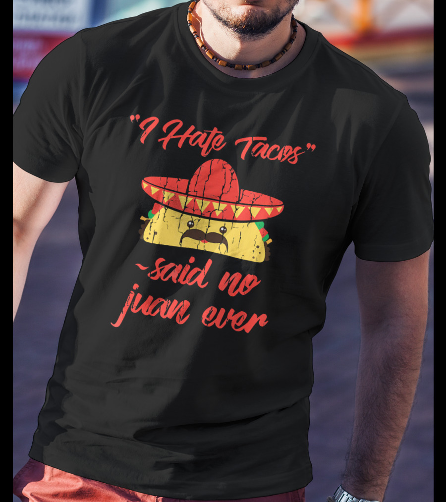 I Hate Tacos Said No Juan Ever Sombrero Taco Mexican Fiesta T-Shirt