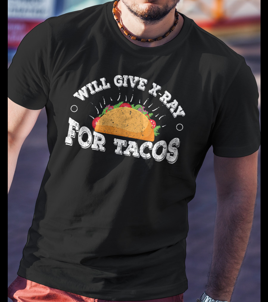 Will Give X Ray For Tacos Radiology Tech Taco Lover T-Shirt