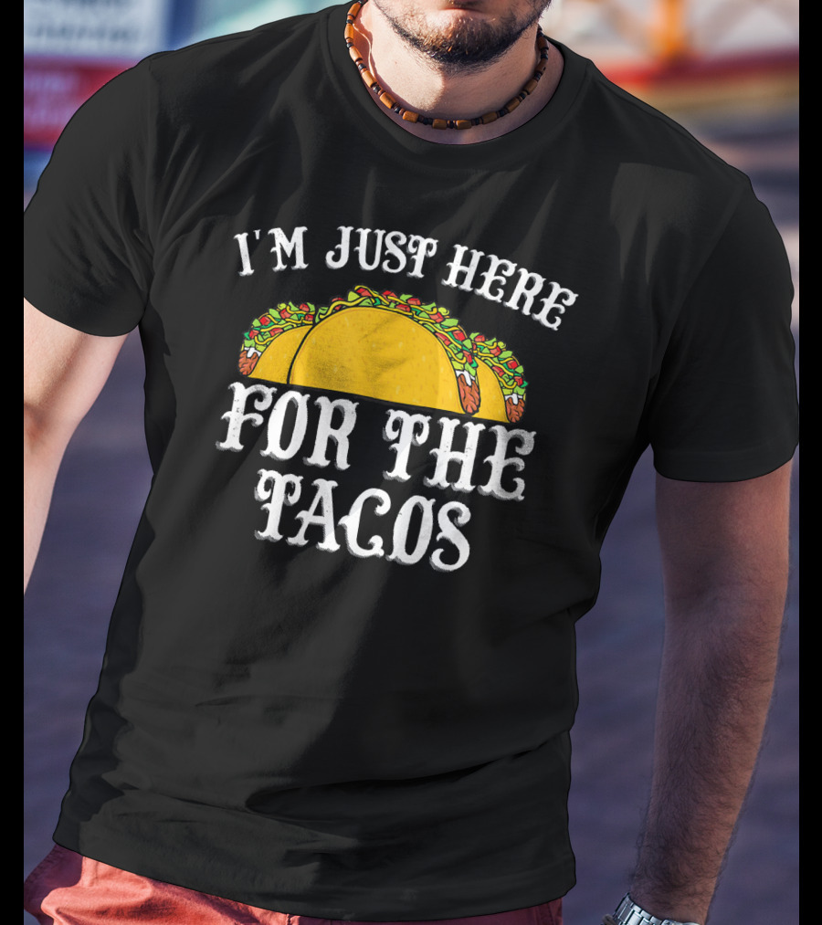 I'm Just Here For The Tacos Funny Food Lover Text And Taco T-Shirt