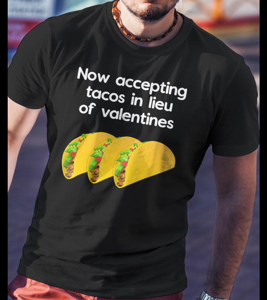 Now Accepting Tacos In Lieu Of Valentines With Three Tacos T-Shirt