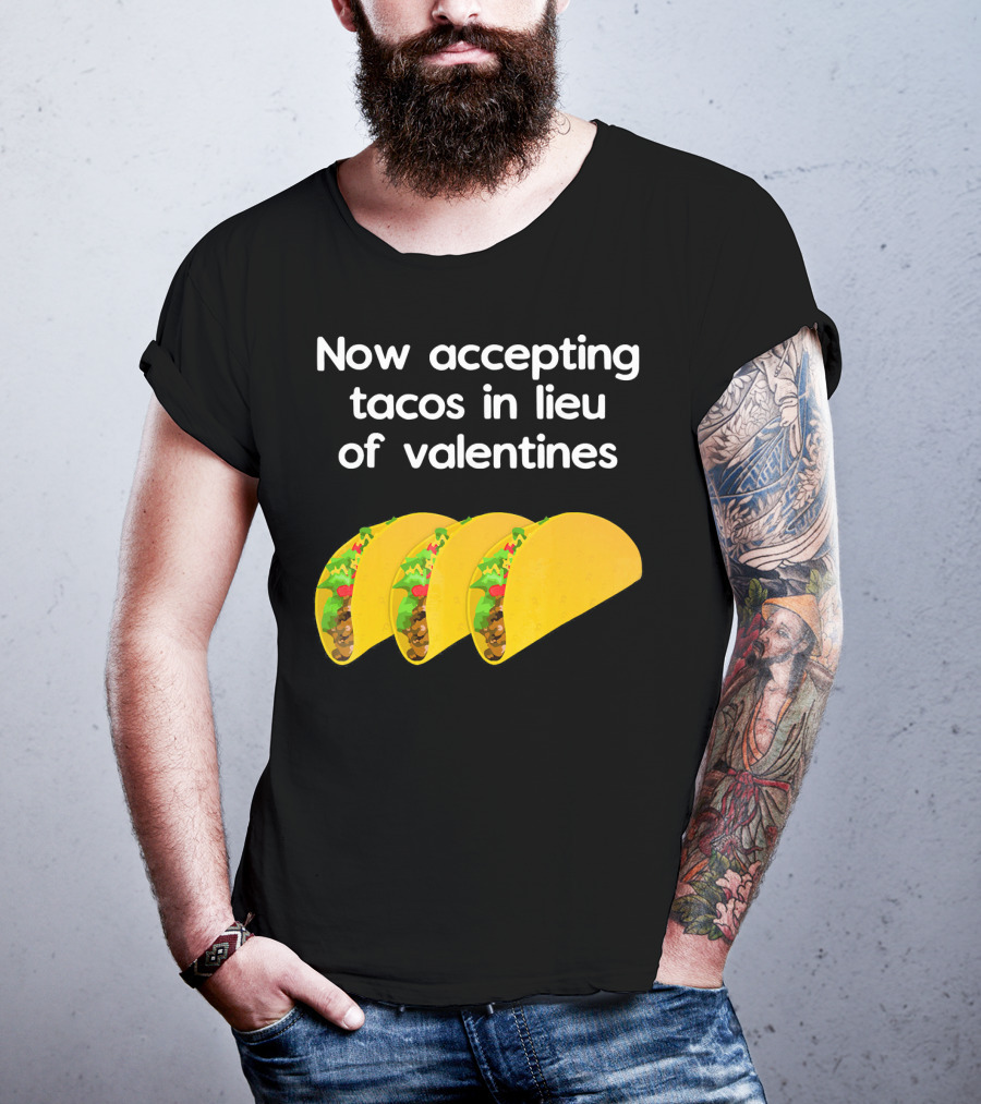 Now Accepting Tacos In Lieu Of Valentines With Three Tacos T-Shirt