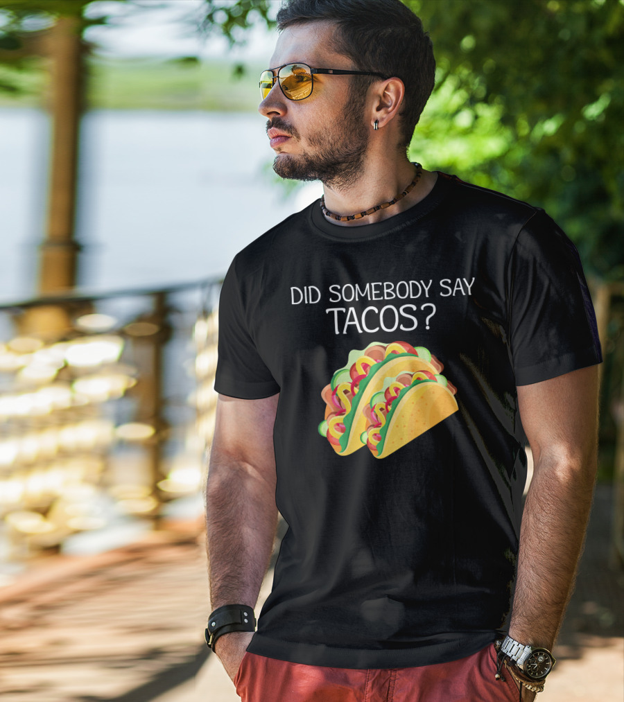Did Somebody Say Tacos? T-Shirt
