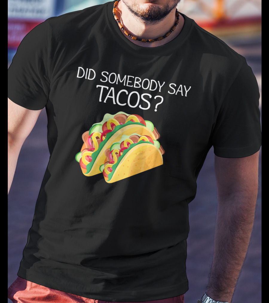 Did Somebody Say Tacos? T-Shirt