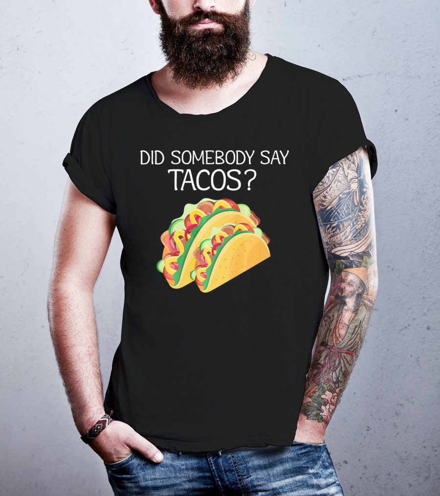 Did Somebody Say Tacos? T-Shirt