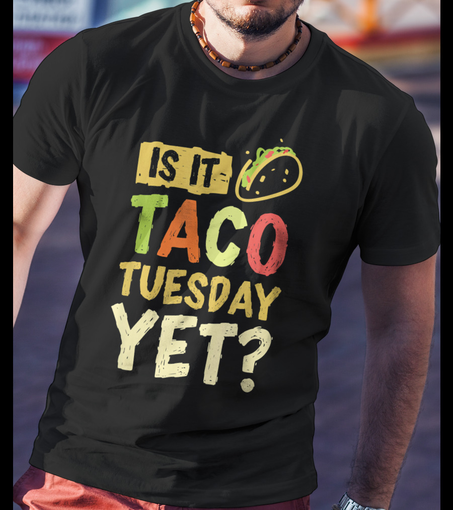 Is It Taco Tuesday Yet With Taco T-Shirt