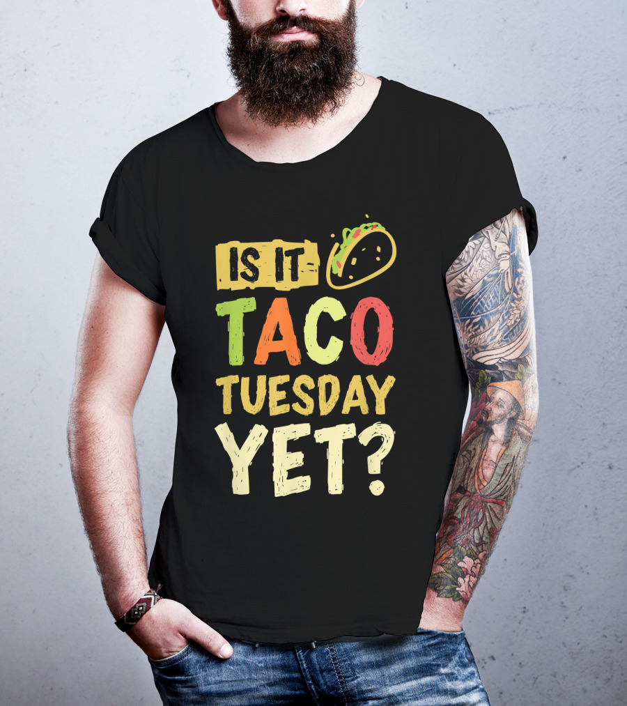 Is It Taco Tuesday Yet With Taco T-Shirt