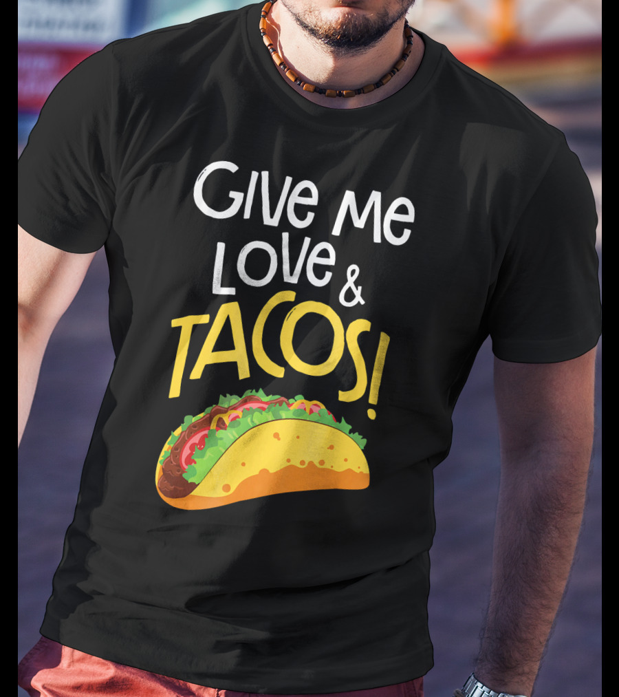 Give Me Love And Tacos Mexican Food Classic Taco T-Shirt