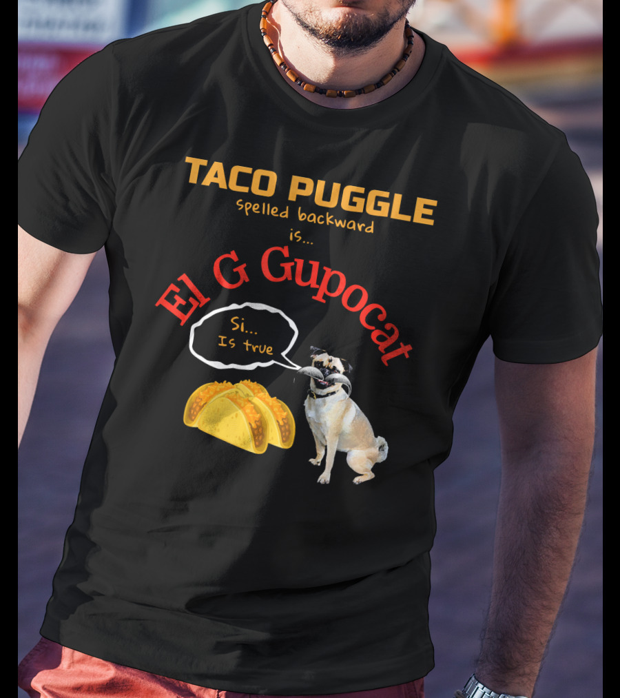 Taco Puggle Spelled Backward Is El G Gupocat Si Is True T-Shirt
