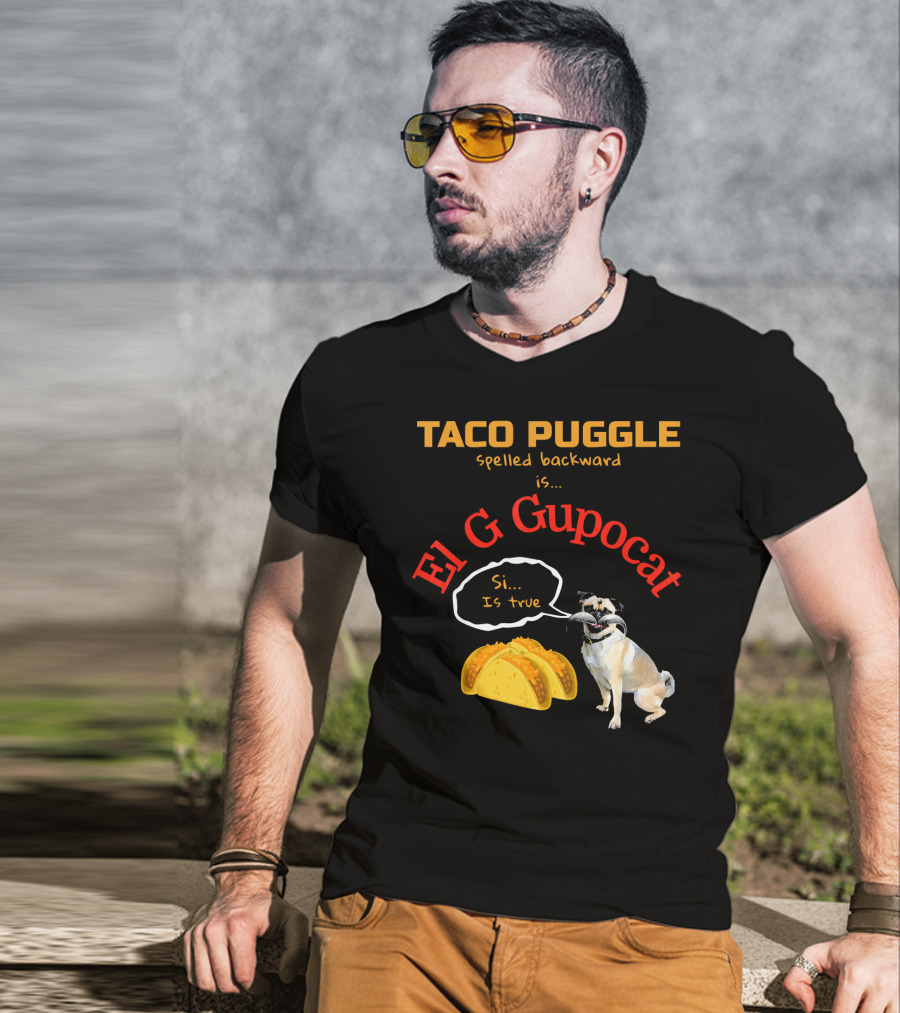 Taco Puggle Spelled Backward Is El G Gupocat Si Is True T-Shirt