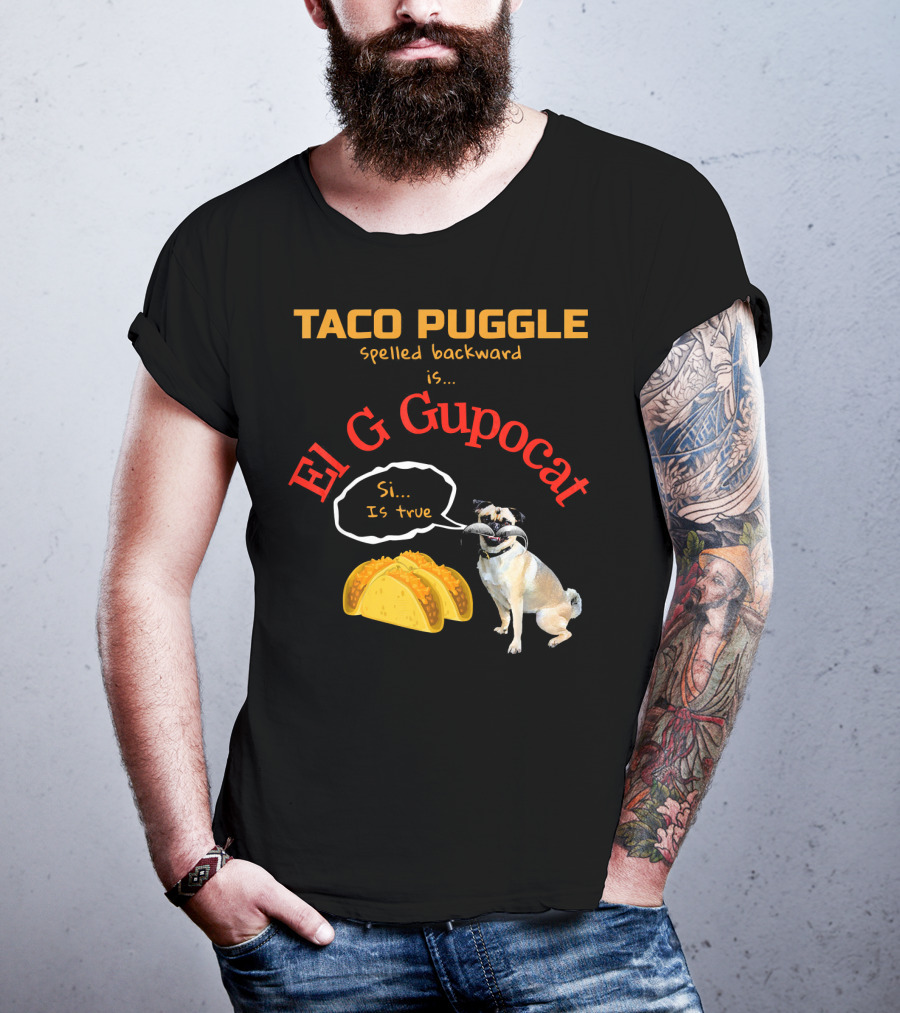 Taco Puggle Spelled Backward Is El G Gupocat Si Is True T-Shirt