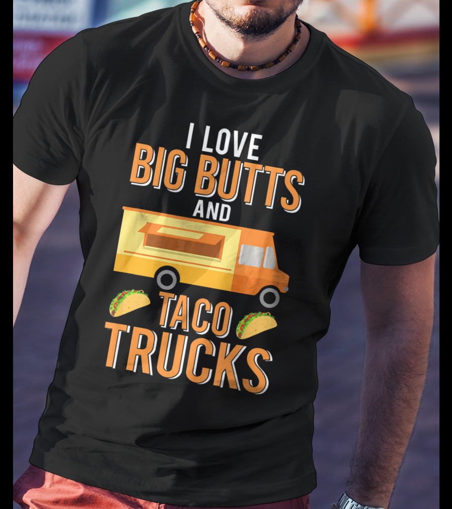 I Love Big Butts And Taco Trucks Food Truck Tacos T-Shirt