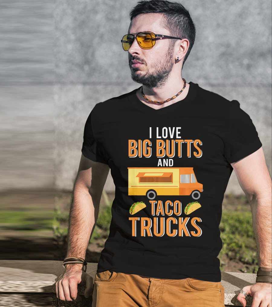 I Love Big Butts And Taco Trucks Food Truck Tacos T-Shirt