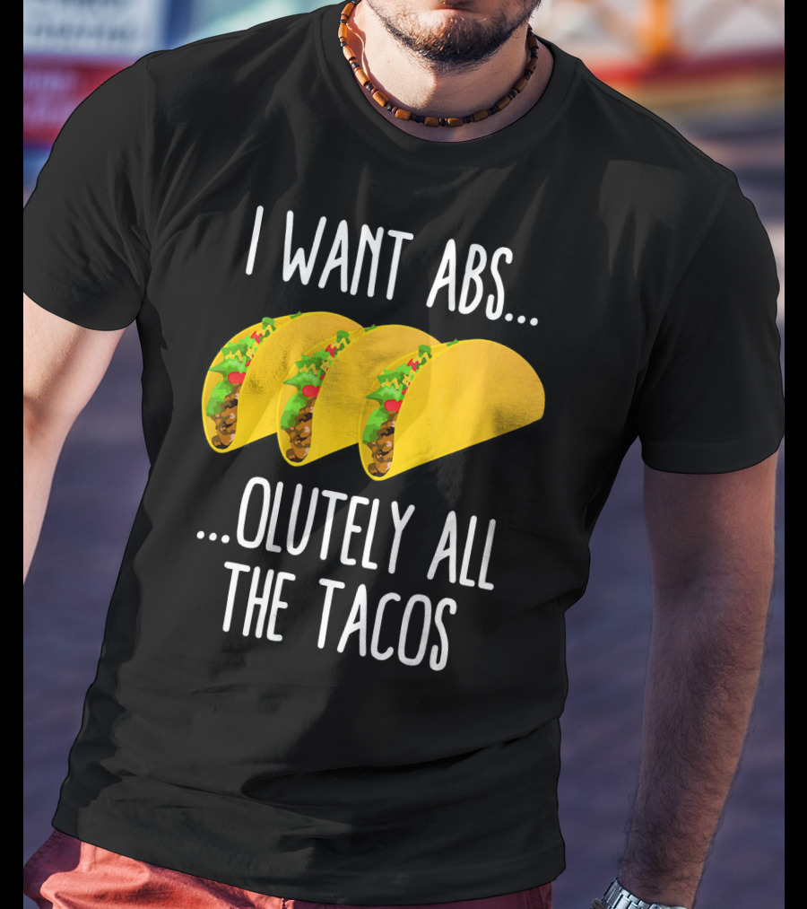I Want Abs Absolutely All The Tacos Fitness Exercise Lovers Taq T-Shirt