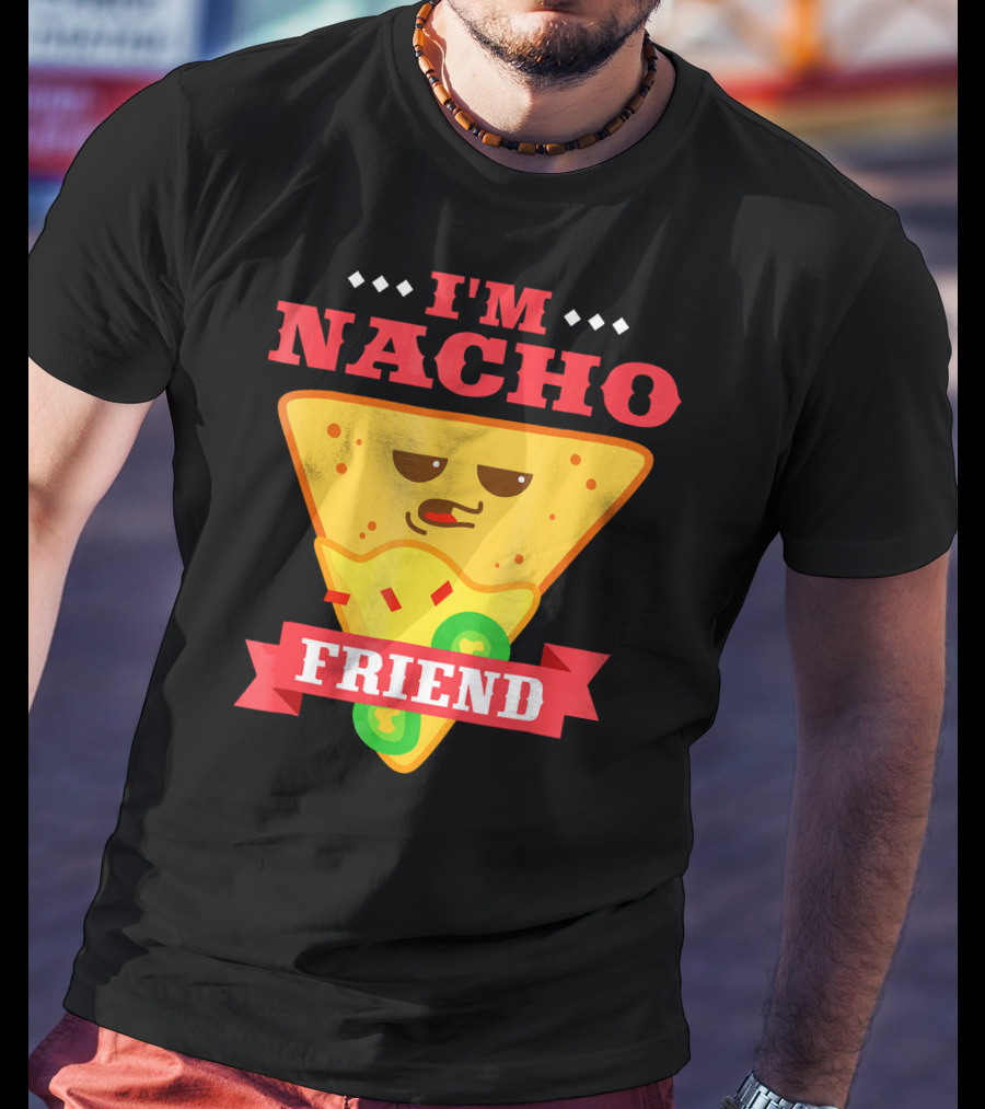 I'm Nacho Friend Funny Mexican Food Lover Nachos T-Shirt