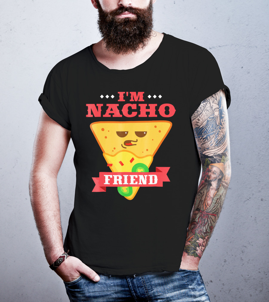 I'm Nacho Friend Funny Mexican Food Lover Nachos T-Shirt